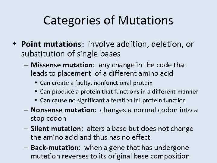 Categories of Mutations • Point mutations: involve addition, deletion, or substitution of single bases