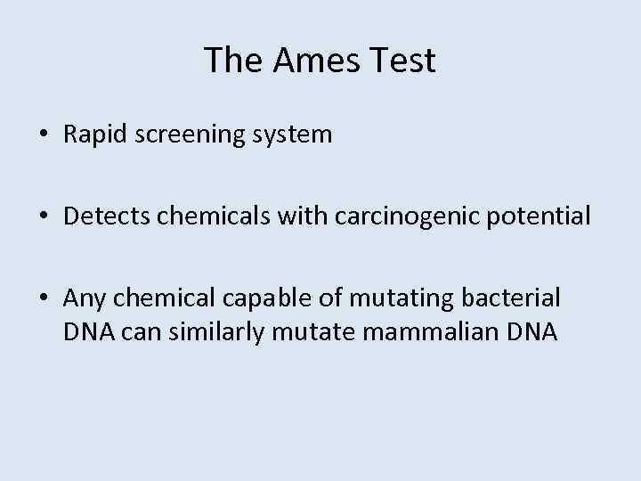 The Ames Test • Rapid screening system • Detects chemicals with carcinogenic potential •