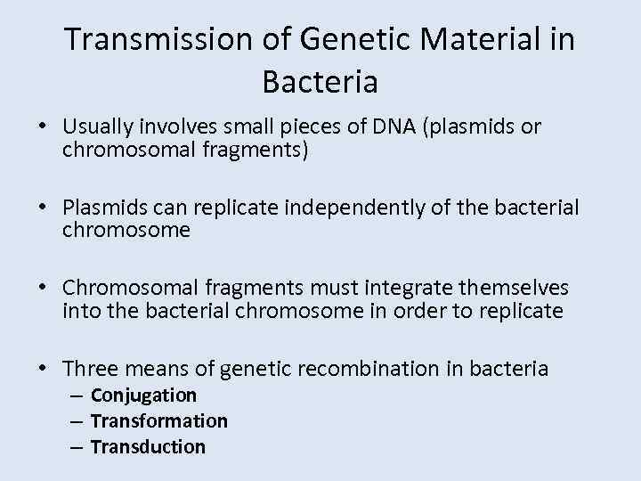 Transmission of Genetic Material in Bacteria • Usually involves small pieces of DNA (plasmids