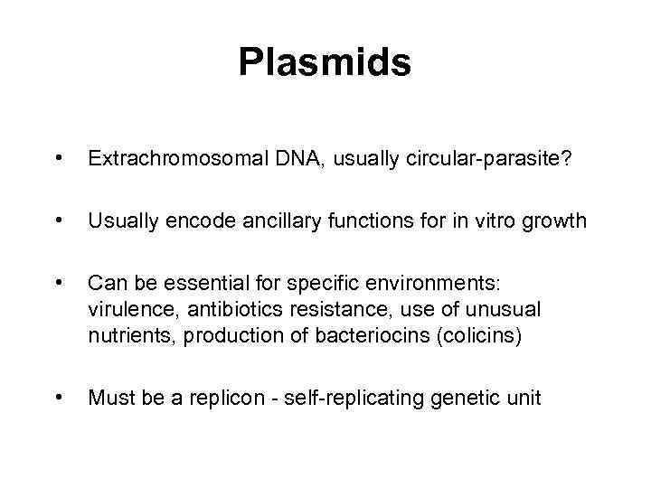 Plasmids • Extrachromosomal DNA, usually circular-parasite? • Usually encode ancillary functions for in vitro