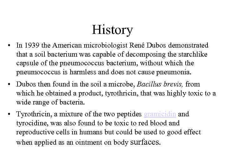 History • In 1939 the American microbiologist René Dubos demonstrated that a soil bacterium
