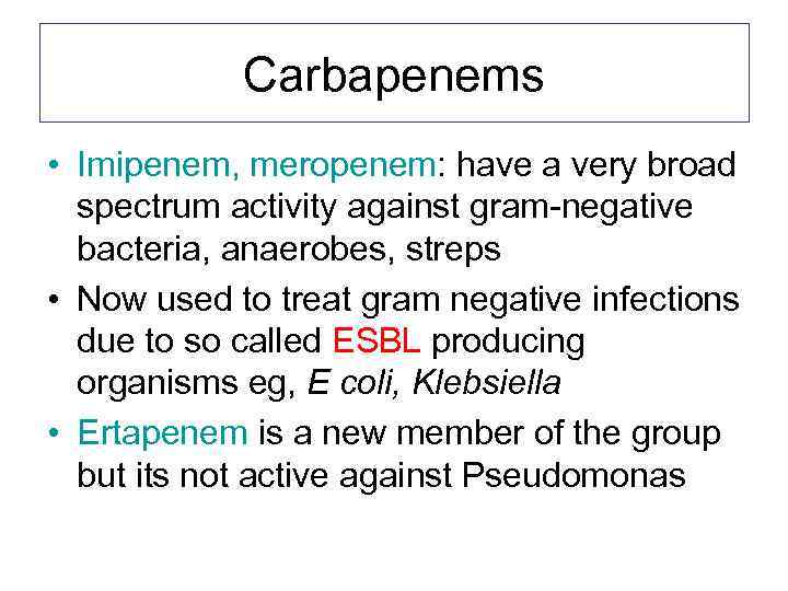 Carbapenems • Imipenem, meropenem: have a very broad spectrum activity against gram-negative bacteria, anaerobes,