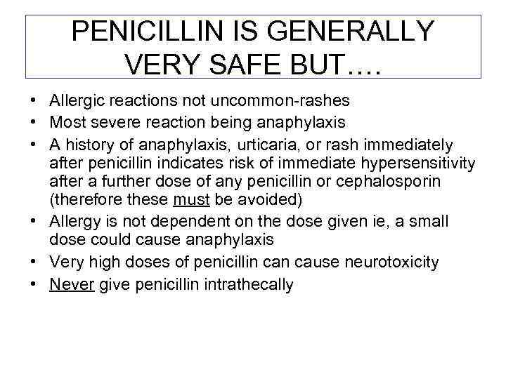 PENICILLIN IS GENERALLY VERY SAFE BUT…. • Allergic reactions not uncommon-rashes • Most severe