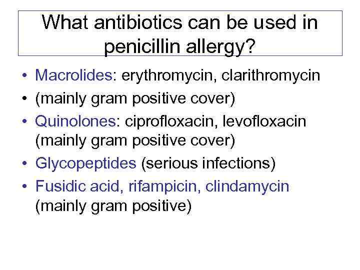 What antibiotics can be used in penicillin allergy? • Macrolides: erythromycin, clarithromycin • (mainly
