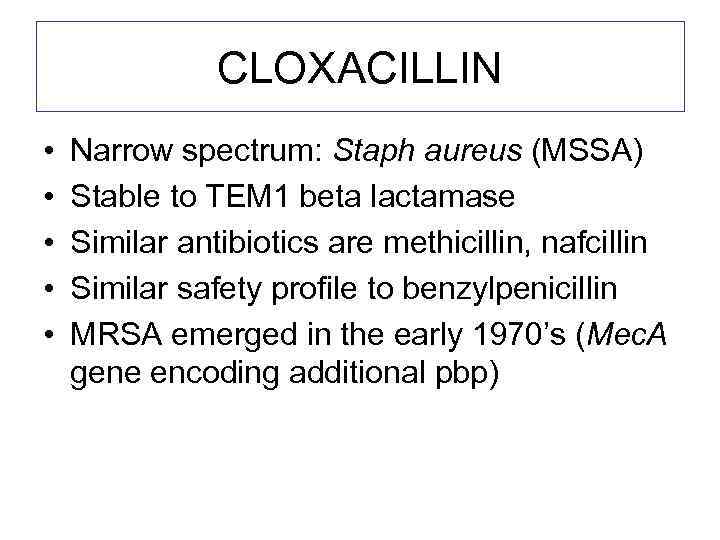 CLOXACILLIN • • • Narrow spectrum: Staph aureus (MSSA) Stable to TEM 1 beta