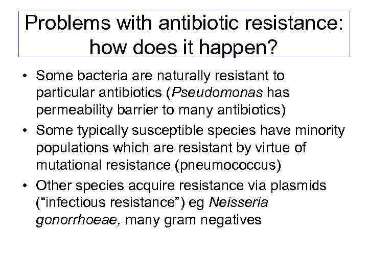 Problems with antibiotic resistance: how does it happen? • Some bacteria are naturally resistant
