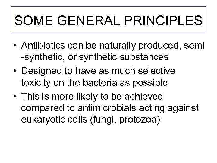 SOME GENERAL PRINCIPLES • Antibiotics can be naturally produced, semi -synthetic, or synthetic substances