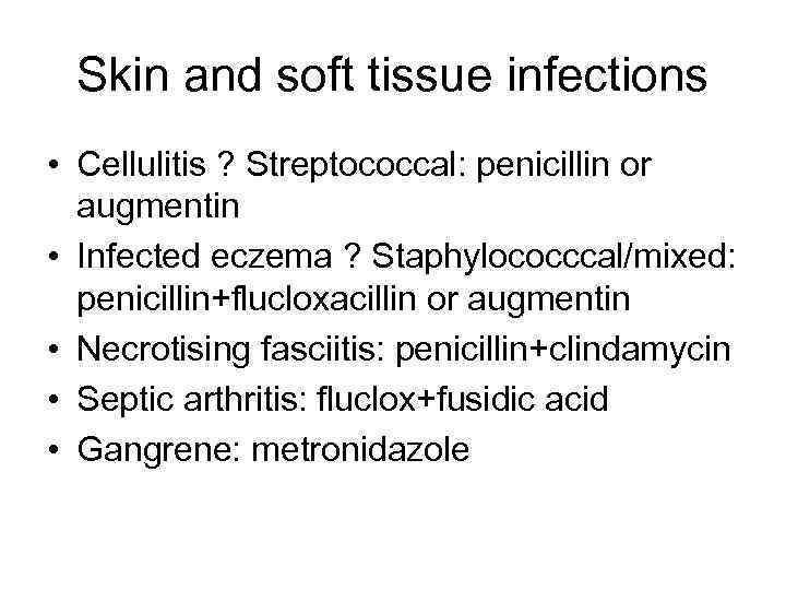 Skin and soft tissue infections • Cellulitis ? Streptococcal: penicillin or augmentin • Infected
