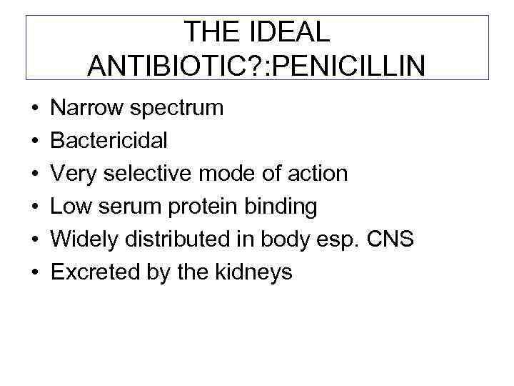 THE IDEAL ANTIBIOTIC? : PENICILLIN • • • Narrow spectrum Bactericidal Very selective mode