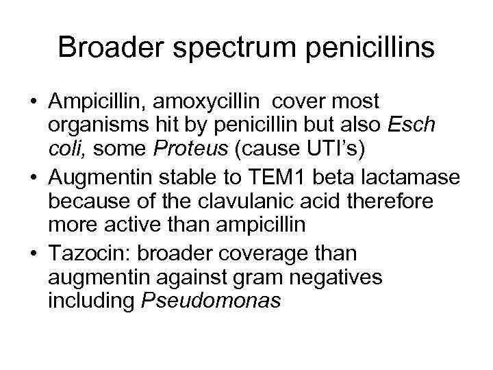 Broader spectrum penicillins • Ampicillin, amoxycillin cover most organisms hit by penicillin but also