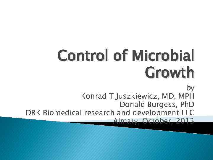 Control of Microbial Growth by Konrad T Juszkiewicz, MD, MPH Donald Burgess, Ph. D