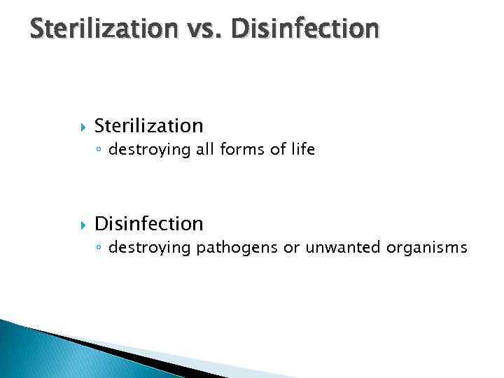 Sterilization vs. Disinfection Sterilization ◦ destroying all forms of life Disinfection ◦ destroying pathogens