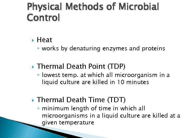 Physical Methods of Microbial Control Heat ◦ works by denaturing enzymes and proteins Thermal