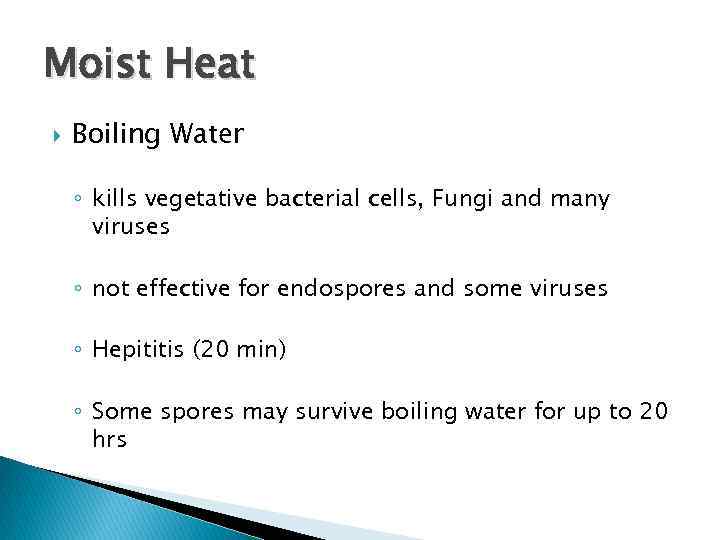 Moist Heat Boiling Water ◦ kills vegetative bacterial cells, Fungi and many viruses ◦