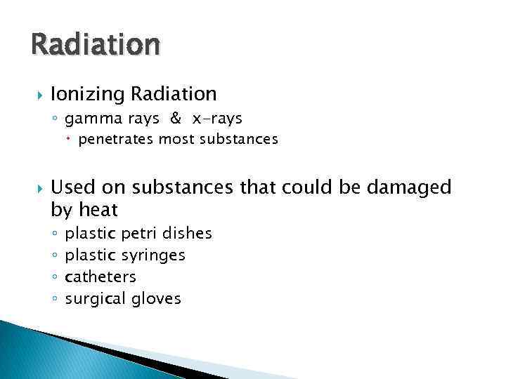 Radiation Ionizing Radiation ◦ gamma rays & x-rays penetrates most substances Used on substances