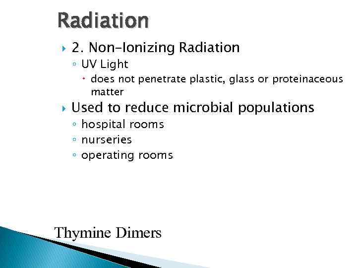 Radiation 2. Non-Ionizing Radiation ◦ UV Light does not penetrate plastic, glass or proteinaceous