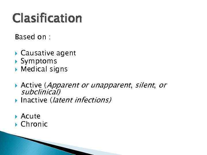 Clasification Based on : Causative agent Symptoms Medical signs Active (Apparent or unapparent, silent,