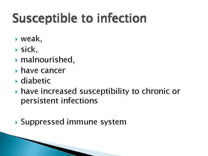 Susceptible to infection weak, sick, malnourished, have cancer diabetic have increased susceptibility to chronic