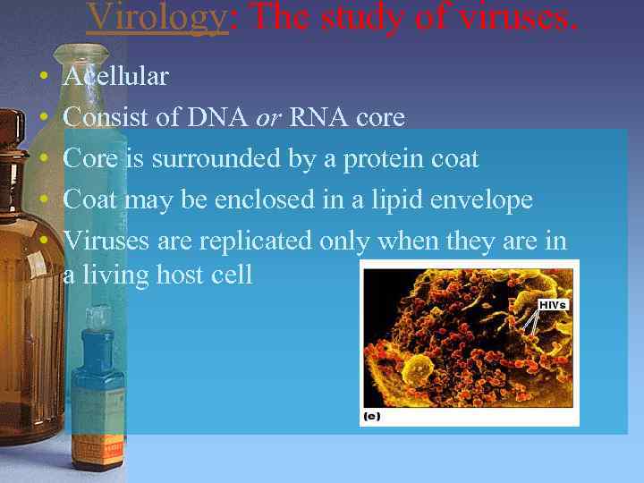Virology: The study of viruses. • • • Acellular Consist of DNA or RNA