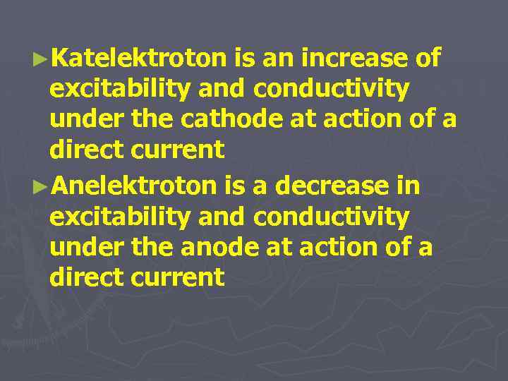 ►Katelektroton is an increase of excitability and conductivity under the cathode at action of