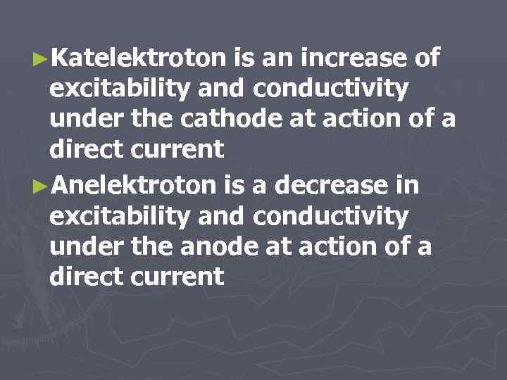 ►Katelektroton is an increase of excitability and conductivity under the cathode at action of