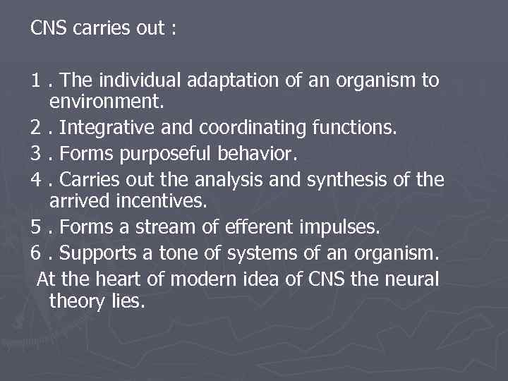 CNS carries out : 1. The individual adaptation of an organism to environment. 2.