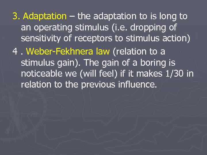 3. Adaptation – the adaptation to is long to an operating stimulus (i. e.