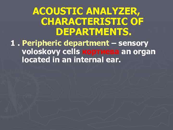 ACOUSTIC ANALYZER, CHARACTERISTIC OF DEPARTMENTS. 1. Peripheric department – sensory voloskovy cells кортиева an