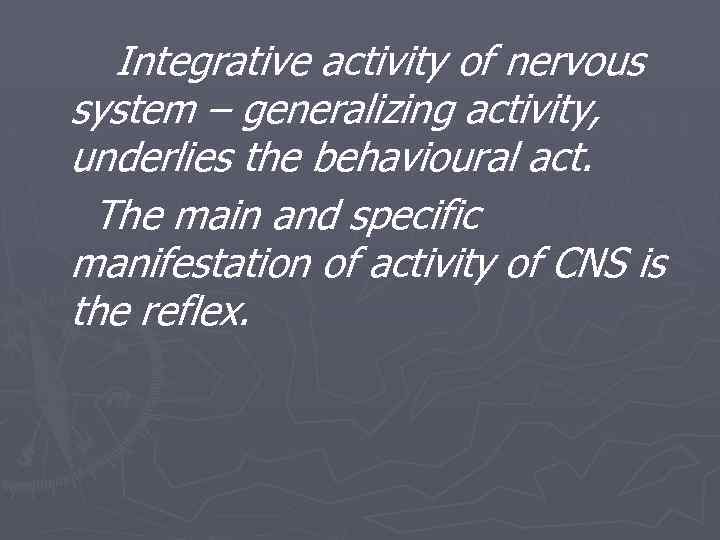 Integrative activity of nervous system – generalizing activity, underlies the behavioural act. The main