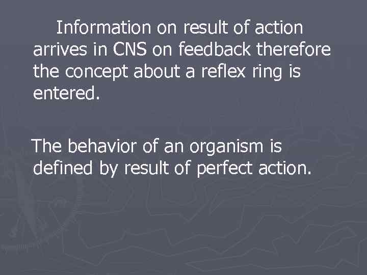 Information on result of action arrives in CNS on feedback therefore the concept about