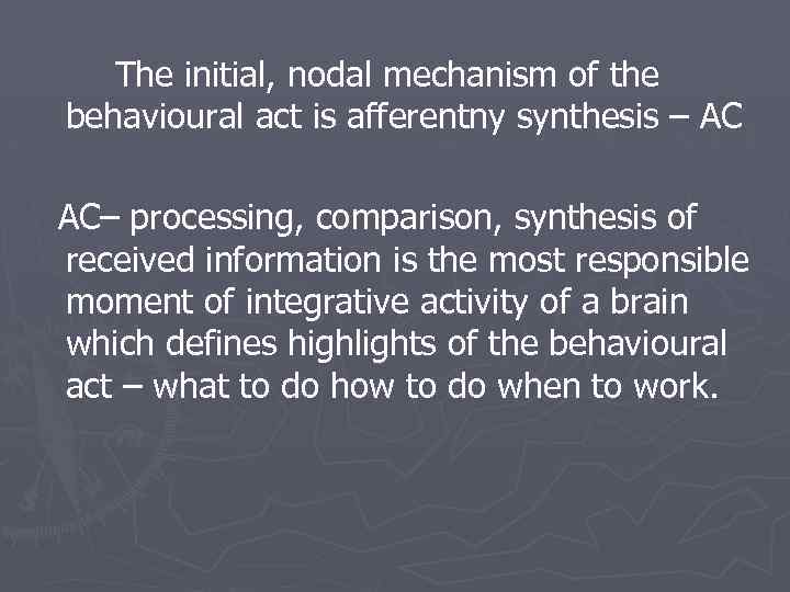 The initial, nodal mechanism of the behavioural act is afferentny synthesis – AC AC–