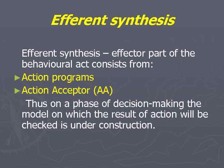 Efferent synthesis – effector part of the behavioural act consists from: ► Action programs