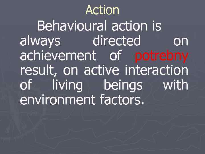 Action Behavioural action is always directed on achievement of potrebny result, on active interaction