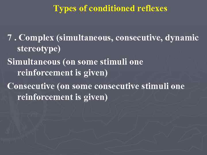 Types of conditioned reflexes 7. Complex (simultaneous, consecutive, dynamic stereotype) Simultaneous (on some stimuli