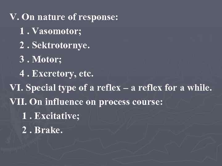 V. On nature of response: 1. Vasomotor; 2. Sektrotornye. 3. Motor; 4. Excretory, etc.