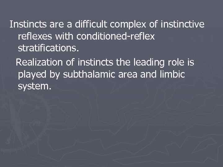 Instincts are a difficult complex of instinctive reflexes with conditioned-reflex stratifications. Realization of instincts