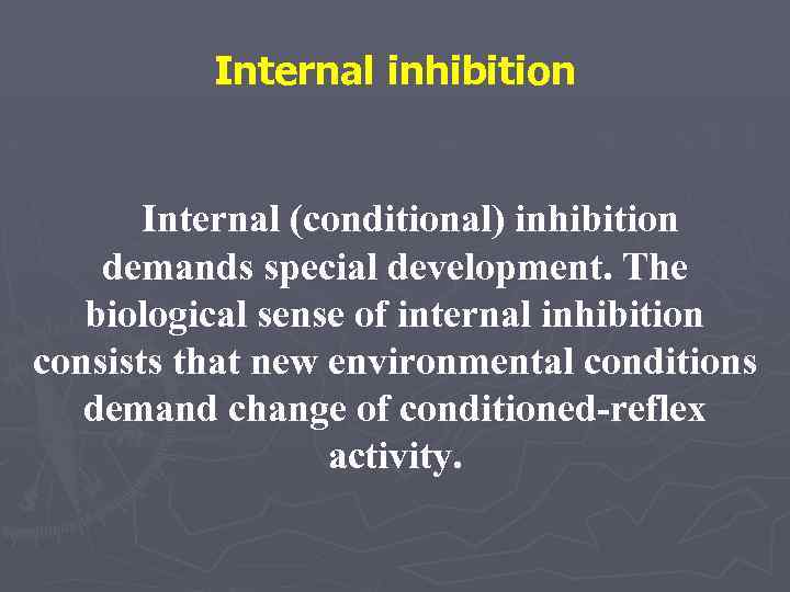 Internal inhibition Internal (conditional) inhibition demands special development. The biological sense of internal inhibition