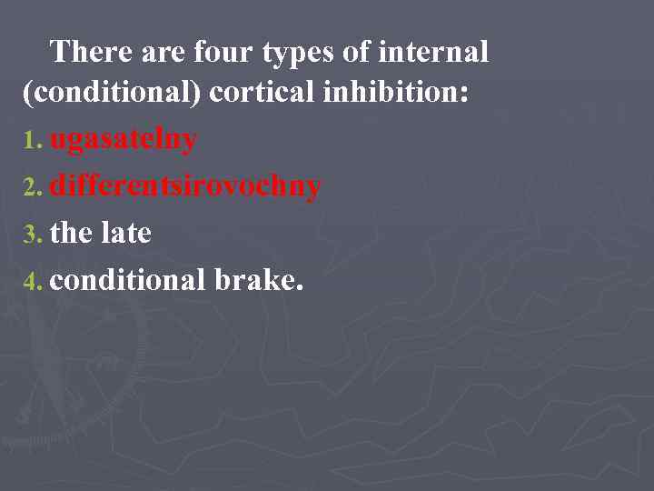 There are four types of internal (conditional) cortical inhibition: 1. ugasatelny 2. differentsirovochny 3.