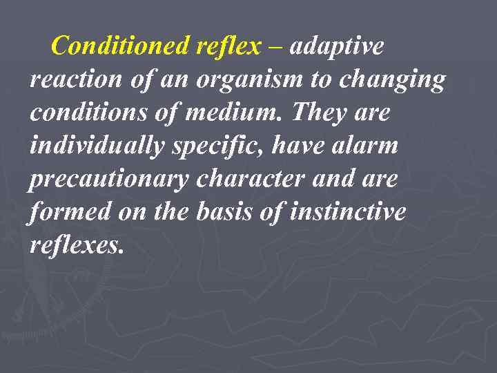 Conditioned reflex – adaptive reaction of an organism to changing conditions of medium. They