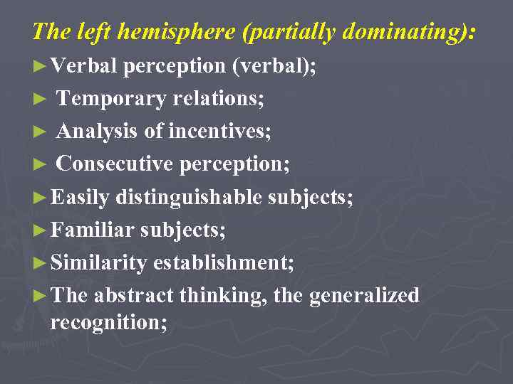 The left hemisphere (partially dominating): ► Verbal perception (verbal); Temporary relations; ► Analysis of