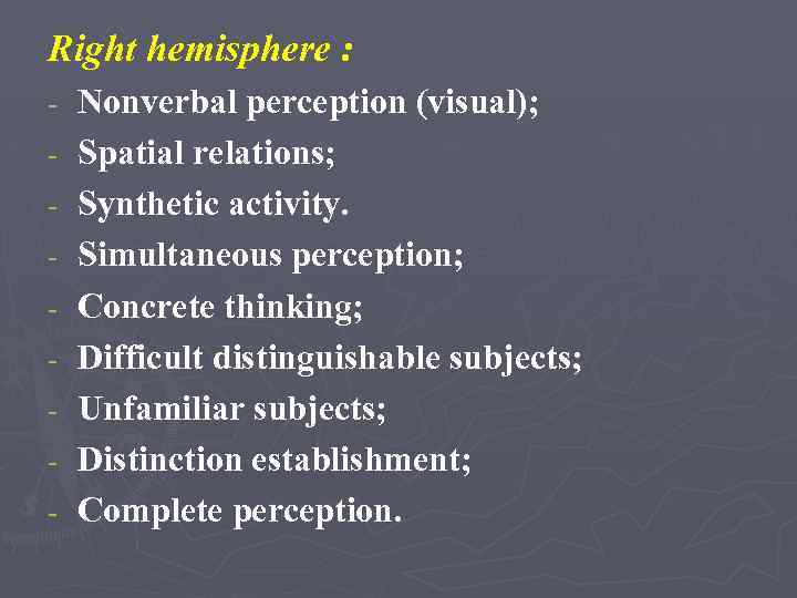 Right hemisphere : - Nonverbal perception (visual); Spatial relations; Synthetic activity. Simultaneous perception; Concrete