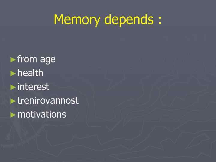 Memory depends : ► from age ► health ► interest ► trenirovannost ► motivations