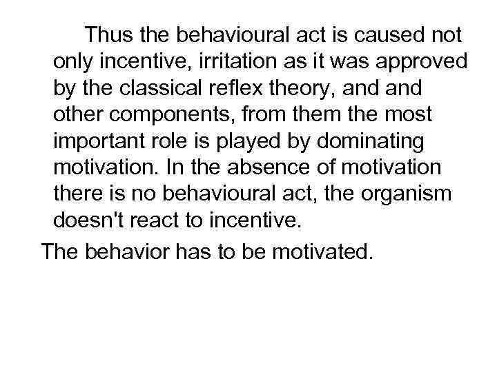 Thus the behavioural act is caused not only incentive, irritation as it was approved