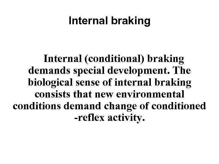 Internal braking Internal (conditional) braking demands special development. The biological sense of internal braking