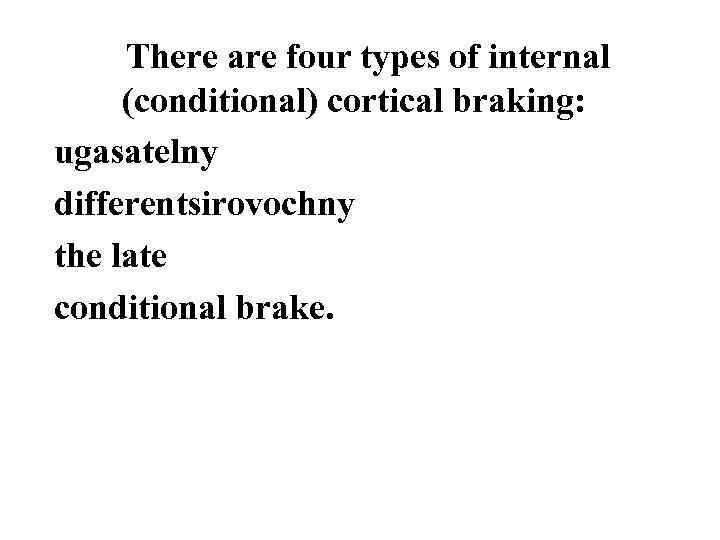 There are four types of internal (conditional) cortical braking: ugasatelny differentsirovochny the late conditional