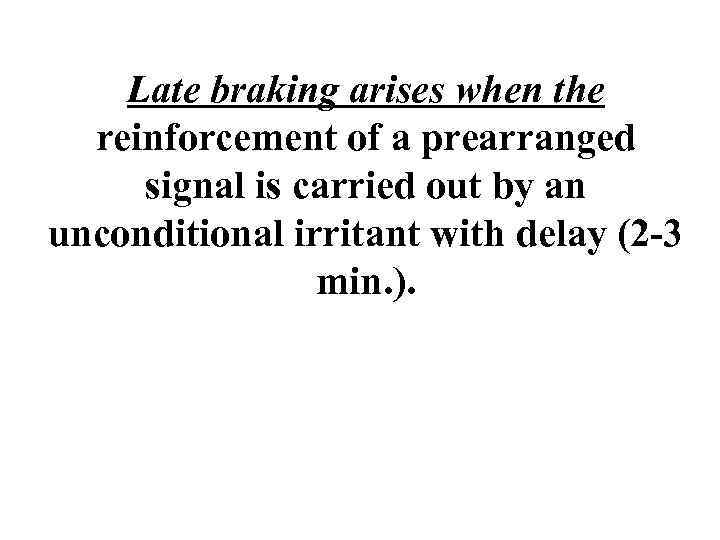 Late braking arises when the reinforcement of a prearranged signal is carried out by