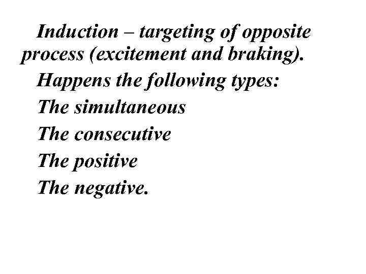 Induction – targeting of opposite process (excitement and braking). Happens the following types: The