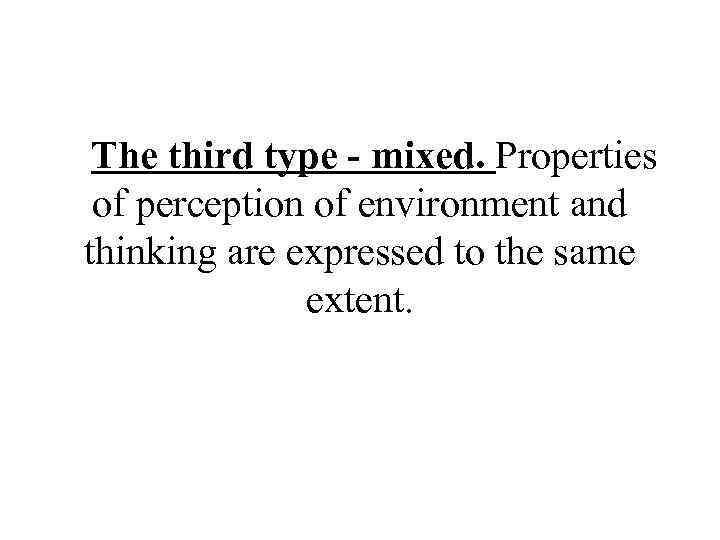 The third type - mixed. Properties of perception of environment and thinking are expressed