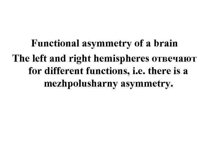 Functional asymmetry of a brain The left and right hemispheres отвечают for different functions,