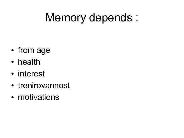 Memory depends : • • • from age health interest trenirovannost motivations 